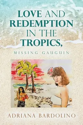 Szerelem és megváltás a trópusokon,: Gauguin eltűnése - Love and Redemption in the Tropics,: Missing Gauguin