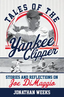 A Yankee Clipper történetei: Történetek és gondolatok Joe Dimaggióról - Tales of the Yankee Clipper: Stories and Reflections on Joe Dimaggio