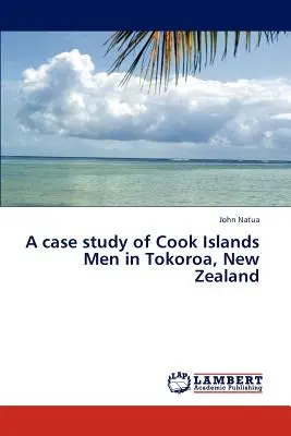 A Cook-szigeteki férfiak esettanulmánya az új-zélandi Tokoroa-ban - A Case Study of Cook Islands Men in Tokoroa, New Zealand