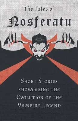 Příběhy Nosferatu - Povídky představující vývoj upírské legendy - The Tales of Nosferatu - Short Stories showcasing the Evolution of the Vampire Legend