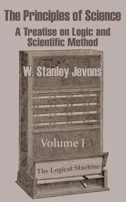 A tudomány alapelvei: Értekezés a logikáról és a tudományos módszerről (I. kötet) - The Principles of Science: A Treatise on Logic and Scientific Method (Volume I)