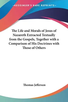 Život a mravy Ježíše Nazaretského vyňaté z evangelií, spolu se srovnáním jeho učení s naukami jiných autorů - The Life and Morals of Jesus of Nazareth Extracted Textually from the Gospels, Together with a Comparison of His Doctrines with Those of Others