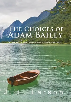 'Adam Bailey döntései': A Minnesota Lake sorozat regénye - 'The Choices of Adam Bailey': Book III: A Minnesota Lake Series Novel