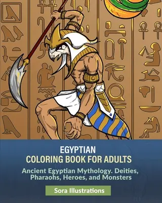 Egyiptomi színezőkönyv felnőtteknek: Ősi egyiptomi mitológia. Istenségek, fáraók, hősök és szörnyek. - Egyptian Coloring Book for Adults: Ancient Egyptian Mythology. Deities, Pharaohs, Heroes, and Monsters