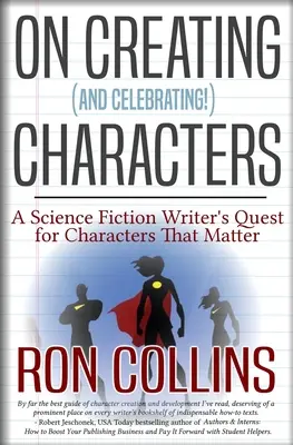 On Creating (And Celebrating!) Characters: A Science Fiction Writer's Quest for Characters that Matter (Egy sci-fi író keresése a fontos karakterekért). - On Creating (And Celebrating!) Characters: A Science Fiction Writer's Quest for Characters that Matter