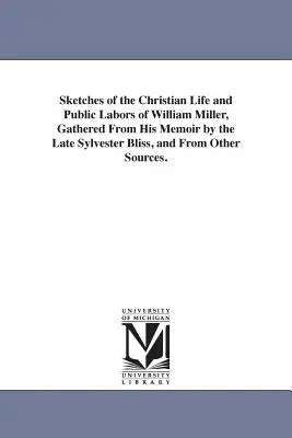 Vázlatok William Miller keresztény életéről és nyilvános munkásságáról, összegyűjtve a néhai Sylvester Bliss emlékirataiból és más forrásokból. - Sketches of the Christian Life and Public Labors of William Miller, Gathered From His Memoir by the Late Sylvester Bliss, and From Other Sources.