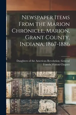 Újságcikkek a Marion Chronicle, Marion, Grant megye, Indiana, 1867-1886, Marion Chronicle, Marion, Grant County, Indiana, 1867-1886 - Newspaper Items From the Marion Chronicle, Marion, Grant County, Indiana, 1867-1886