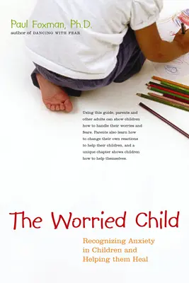 Az aggódó gyermek: A szorongás felismerése a gyermekekben és gyógyulásuk segítése - The Worried Child: Recognizing Anxiety in Children and Helping Them Heal