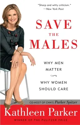 Mentsük meg a férfiakat! Miért fontosak a férfiak Miért kellene a nőknek törődniük - Save the Males: Why Men Matter Why Women Should Care