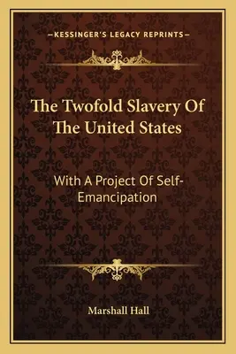 Az Egyesült Államok kettős rabszolgasága: Az önfelszabadítás tervével - The Twofold Slavery Of The United States: With A Project Of Self-Emancipation