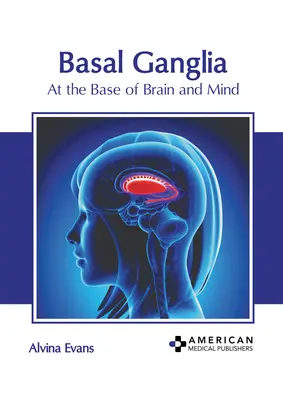 Basális ganglionok: Az agy és az elme bázisán - Basal Ganglia: At the Base of Brain and Mind