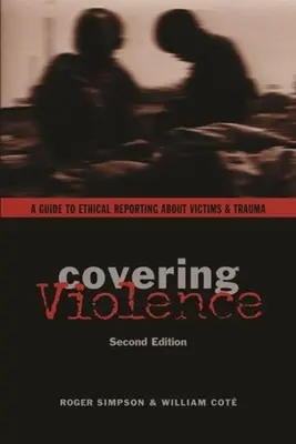 Covering Violence: Útmutató az áldozatokról és traumákról szóló etikus tudósításokhoz - Covering Violence: A Guide to Ethical Reporting about Victims & Trauma