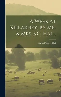 Egy hét Killarneyban, írta: Mr. és Mrs. S.C. Hall - A Week at Killarney, by Mr. & Mrs. S.C. Hall