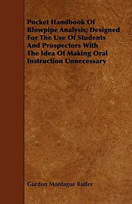 Pocket Handbook Of Blowpipe Analysis; Designed For The Use Of Students and Prospectors With The Idea Of Making Oral Instruction Unnecessary - Pocket Handbook Of Blowpipe Analysis; Designed For The Use Of Students And Prospectors With The Idea Of Making Oral Instruction Unnecessary