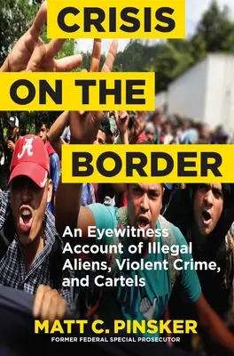 Válság a határon: Az illegális bevándorlók, az erőszakos bűnözés és a kartellek szemtanúi - Crisis on the Border: An Eyewitness Account of Illegal Aliens, Violent Crime, and Cartels