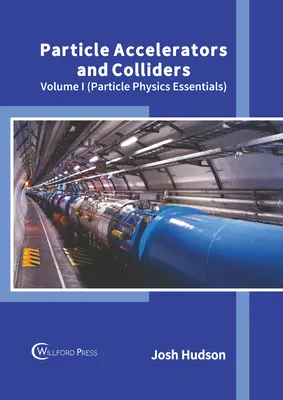 Részecskegyorsítók és ütköztetők: I. kötet (Részecskefizikai alapismeretek) - Particle Accelerators and Colliders: Volume I (Particle Physics Essentials)