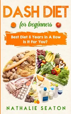 DASH DIET kezdőknek: A legjobb diéta 8 éve zsinórban: Neked való? - DASH DIET For Beginners: Best Diet 8 Years in a Row: Is It For You?