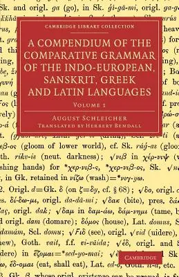 Az indoeurópai, szanszkrit, görög és latin nyelvek összehasonlító nyelvtani kompendiuma - A Compendium of the Comparative Grammar of the Indo-European, Sanskrit, Greek and Latin Languages