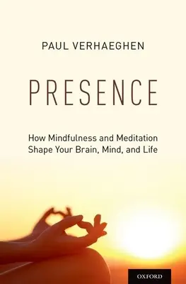 Jelenlét: Hogyan formálja az agyat, az elmét és az életet a tudatosság és a meditáció? - Presence: How Mindfulness and Meditation Shape Your Brain, Mind, and Life