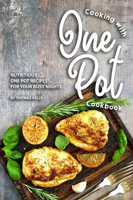 Főzés egyfazékos szakácskönyvvel: Tápláló egyfazékos receptek a zsúfolt estékre - Cooking with One Pot Cookbook: Nutritious One Pot Recipes for Your Busy Nights