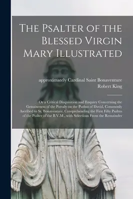 The Psalter of the Blessed Virgin Mary Illustrated: or a Critical Disquisition and Enquiry Concerning the Genuiness of the Parody on the Psalms of D - The Psalter of the Blessed Virgin Mary Illustrated: or a Critical Disquisition and Enquiry Concerning the Genuineness of the Parody on the Psalms of D