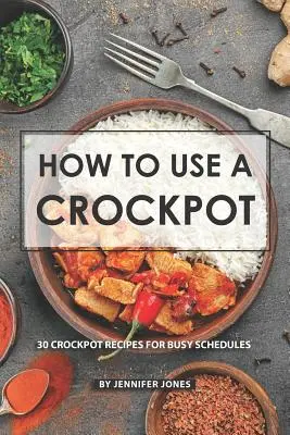 Hogyan használjuk a Crockpotot: 30 Crockpot recept elfoglalt időbeosztáshoz - How to use a Crockpot: 30 Crockpot Recipes for Busy Schedules