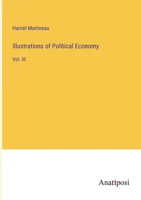 A politikai gazdaságtan illusztrációi: Vol. III. - Illustrations of Political Economy: Vol. III