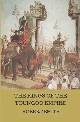 A Toungoo birodalom királyai - The Kings of the Toungoo Empire