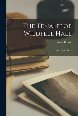 The Tenant of Wildfell Hall: És Agnes Grey - The Tenant of Wildfell Hall: And Agnes Grey