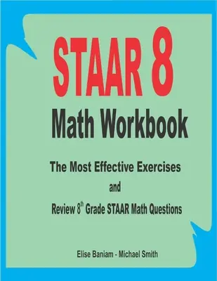 STAAR 8 Math Workbook: A leghatékonyabb gyakorlatok és a 8. osztályos STAAR matematikai kérdések áttekintése - STAAR 8 Math Workbook: The Most Effective Exercises and Review 8th Grade STAAR Math Questions