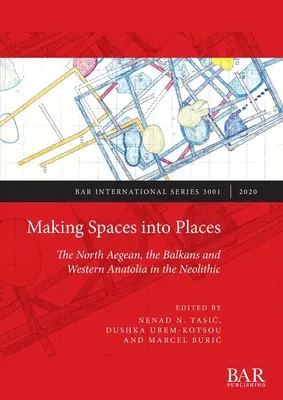 Making Spaces into Places: Az Észak-Égei-tenger, a Balkán és Nyugat-Anatólia a neolitikumban - Making Spaces into Places: The North Aegean, the Balkans and Western Anatolia in the Neolithic