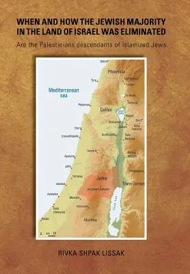 Mikor és hogyan szűnt meg a zsidó többség Izrael földjén: A palesztinok iszlamizált zsidók leszármazottai-e? - When and How the Jewish Majority in the Land of Israel Was Eliminated: Are the Palestinians descendants of Islamized Jews