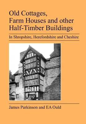 Régi nyaralók, tanyák és egyéb faházak Shropshire, Herefordshire és Cheshire megyében - Old Cottages, Farm Houses and Other Half-Timber Buildings in Shropshire, Herefordshire and Cheshire