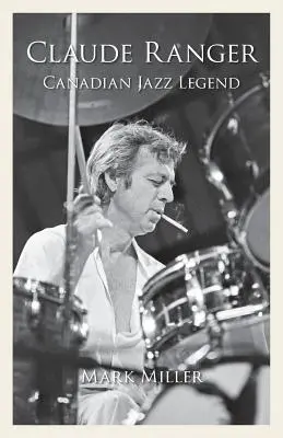 Claude Ranger: Ranger: Canadian Jazz Legend - Claude Ranger: Canadian Jazz Legend