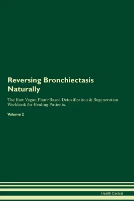 A bronchiectasis természetes úton történő visszafordítása A nyers vegán növényi alapú méregtelenítés és regeneráció munkakönyve gyógyuló betegek számára. Volume 2 - Reversing Bronchiectasis Naturally The Raw Vegan Plant-Based Detoxification & Regeneration Workbook for Healing Patients. Volume 2