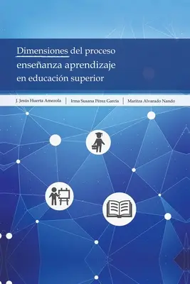 Dimensiones Del Proceso Enseanza Aprendizaje En Educacin Superior (A felsőoktatás folyamatának dimenziói) - Dimensiones Del Proceso Enseanza Aprendizaje En Educacin Superior