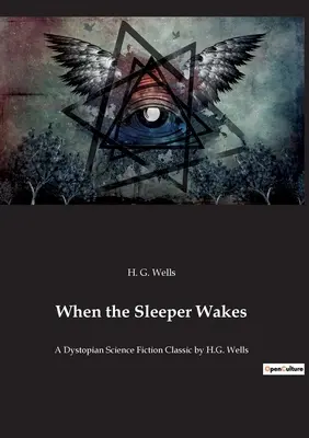 Amikor az alvó felébred: Wells: A disztópikus sci-fi klasszikusa - When the Sleeper Wakes: A Dystopian Science Fiction Classic by H.G. Wells