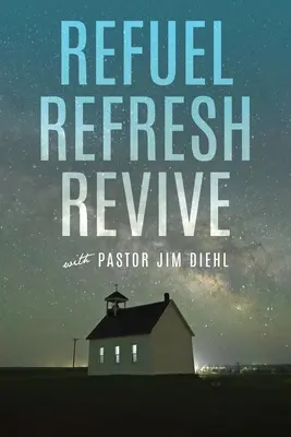 Újratöltődni, frissülni, újjáéledni Jim Diehl lelkipásztorral - Refuel Refresh Revive with Pastor Jim Diehl