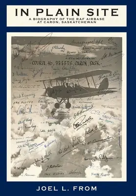 In Plain Site: A RAF légibázis életrajza Caronban, Saskatchewanban - In Plain Site: A Biography of the RAF Airbase at Caron, Saskatchewan