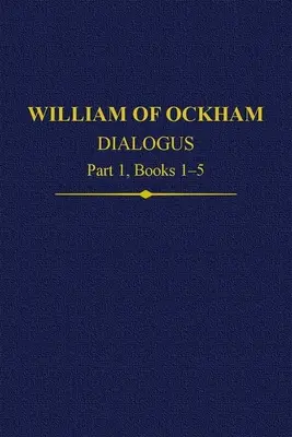 William of Ockham Dialogus 1. rész, 1-5. könyvek - William of Ockham Dialogus Part 1, Books 1-5