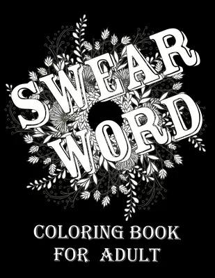 Káromkodó szavak színezőkönyv felnőtteknek: Felnőtt káromkodós és motivációs színezőkönyv stresszoldásra és relaxációra. - Swear word coloring book for adult.: Adult swear & motivational coloring book for stress relief & relaxation.