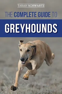 A teljes agárkalauz: Az új agárkutya megtalálása, felnevelése, kiképzése, gyakorlása, szocializálása, megfelelő etetése és szeretete - The Complete Guide to Greyhounds: Finding, Raising, Training, Exercising, Socializing, Properly Feeding and Loving Your New Greyhound Dog