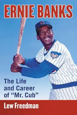 Ernie Banks: Mr. Cub élete és karrierje - Ernie Banks: The Life and Career of Mr. Cub