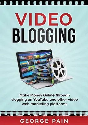 Videóblogolás: Online pénzkeresés vlogolással a YouTube-on és más videós webmarketing platformokon - Video Blogging: Make Money Online through vlogging on YouTube and other video web marketing platforms