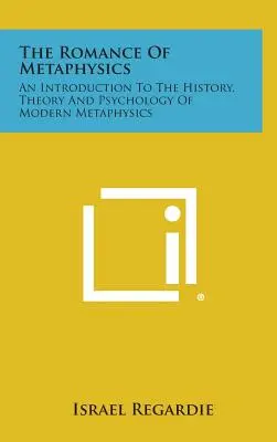 A metafizika romantikája: Bevezetés a modern metafizika történetébe, elméletébe és pszichológiájába - The Romance of Metaphysics: An Introduction to the History, Theory and Psychology of Modern Metaphysics