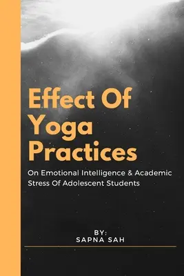 A jógagyakorlatok hatása a serdülő diákok érzelmi intelligenciájára és tanulmányi stresszére - Effect Of Yoga Practices On Emotional Intelligence & Academic Stress Of Adolescent Students