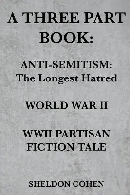 Egy háromrészes könyv: Antiszemitizmus: A leghosszabb gyűlölet / A második világháború / A második világháborús partizánok meséje - A Three Part Book: Anti-Semitism: The Longest Hatred / World War II / WWII Partisan Fiction Tale