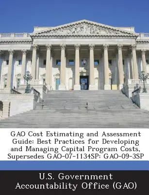 Gao Költségbecslési és értékelési útmutató: Helyettesíti a Gao-07-1134sp dokumentumot: Gao-09-3sp - Gao Cost Estimating and Assessment Guide: Best Practices for Developing and Managing Capital Program Costs, Supersedes Gao-07-1134sp: Gao-09-3sp