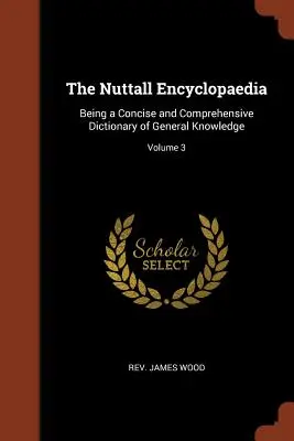 The Nuttall Encyclopaedia: Az általános ismeretek tömör és átfogó szótára; 3. kötet - The Nuttall Encyclopaedia: Being a Concise and Comprehensive Dictionary of General Knowledge; Volume 3