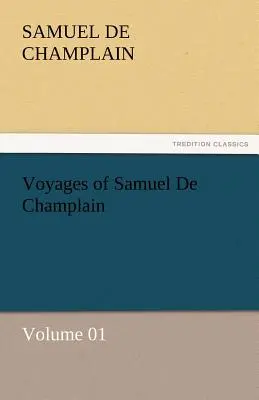 Samuel de Champlain utazásai - 01. kötet - Voyages of Samuel de Champlain - Volume 01